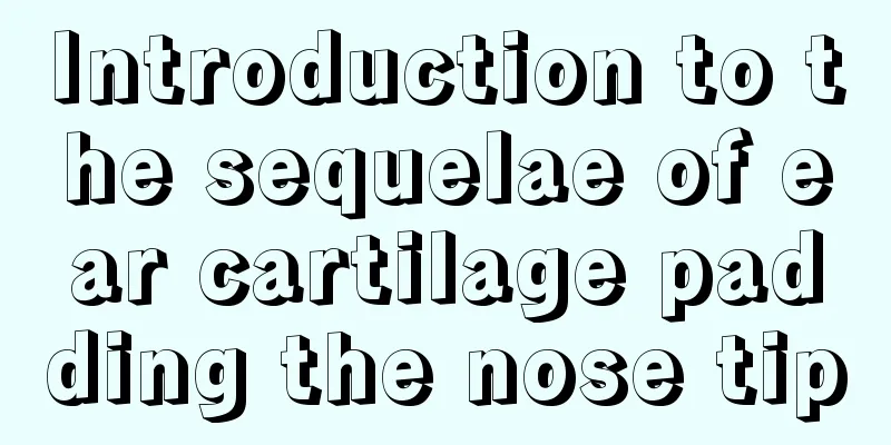 Introduction to the sequelae of ear cartilage padding the nose tip