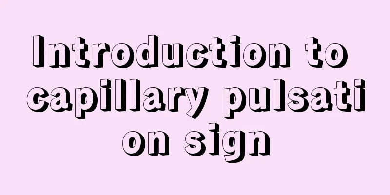 Introduction to capillary pulsation sign