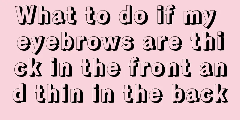 What to do if my eyebrows are thick in the front and thin in the back