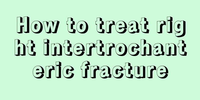 How to treat right intertrochanteric fracture