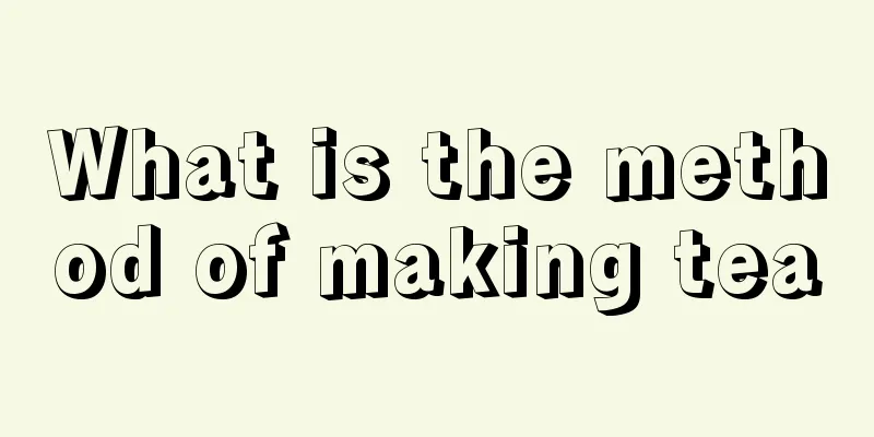 What is the method of making tea