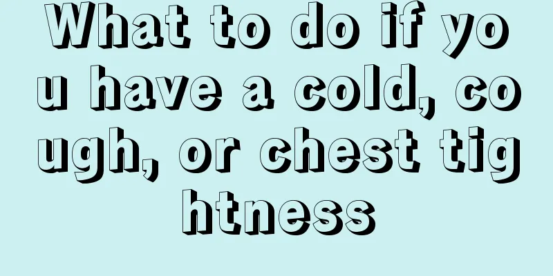What to do if you have a cold, cough, or chest tightness