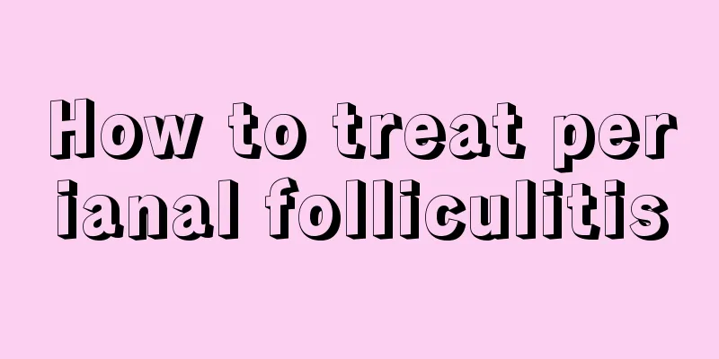 How to treat perianal folliculitis