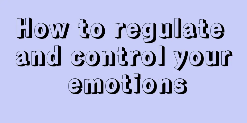 How to regulate and control your emotions