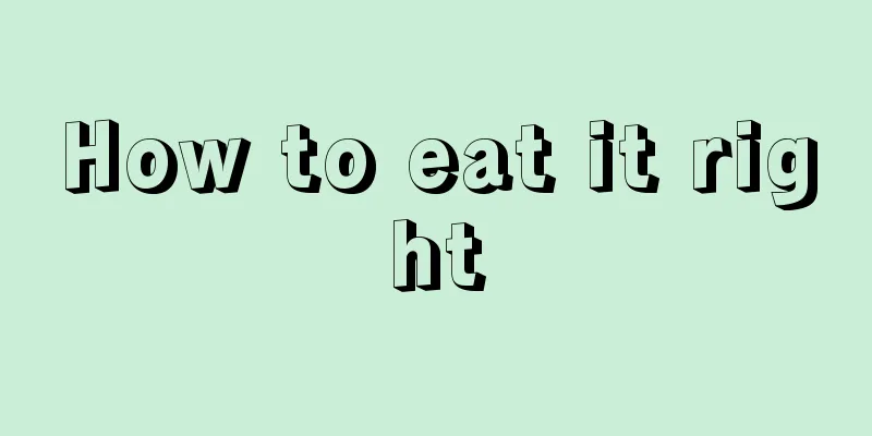 How to eat it right