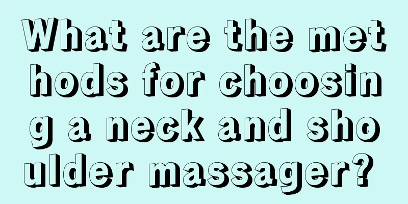 What are the methods for choosing a neck and shoulder massager? 