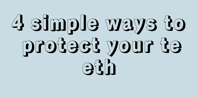 4 simple ways to protect your teeth