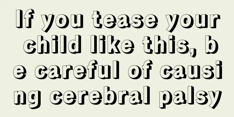 If you tease your child like this, be careful of causing cerebral palsy