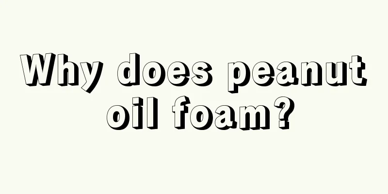 Why does peanut oil foam?