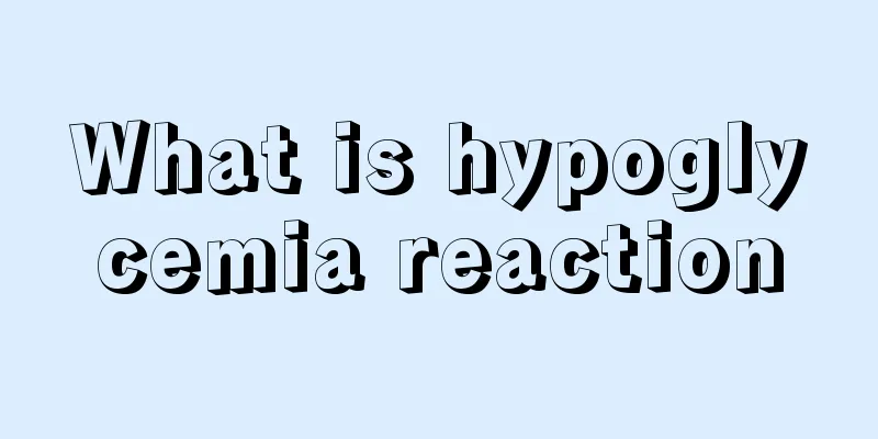 What is hypoglycemia reaction