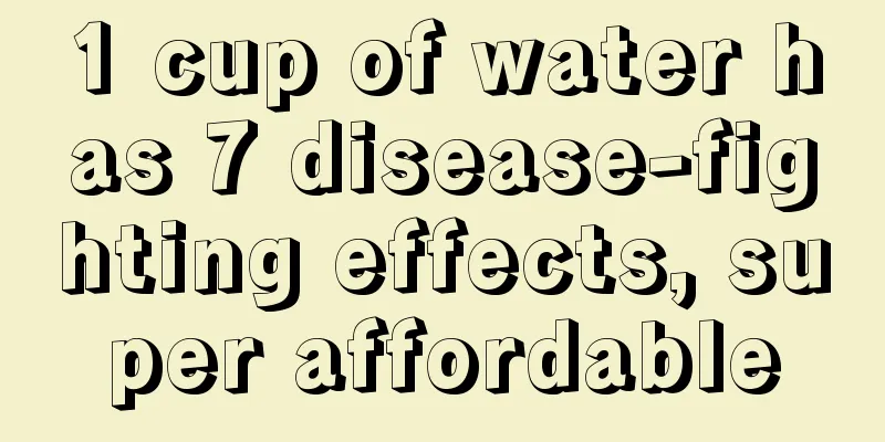 1 cup of water has 7 disease-fighting effects, super affordable