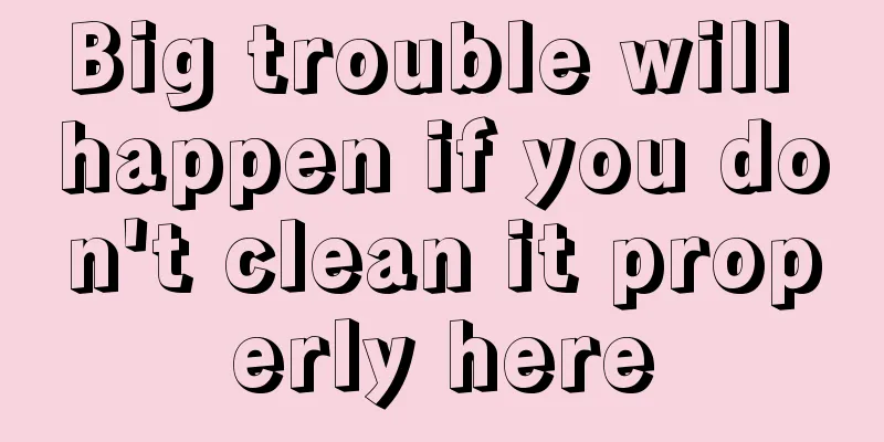 Big trouble will happen if you don't clean it properly here