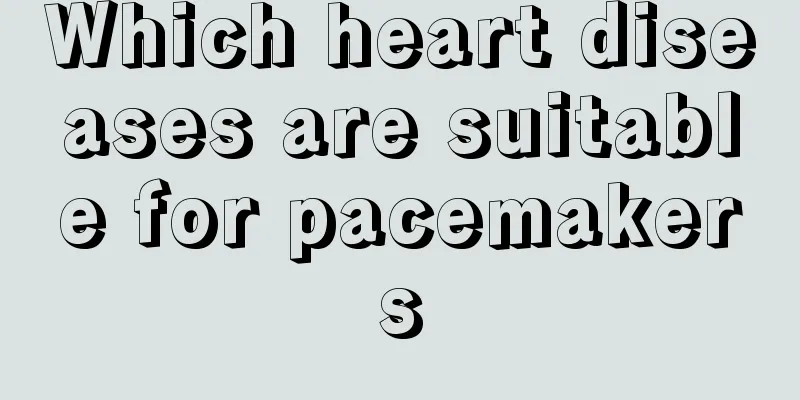 Which heart diseases are suitable for pacemakers