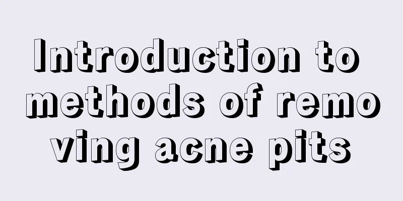Introduction to methods of removing acne pits