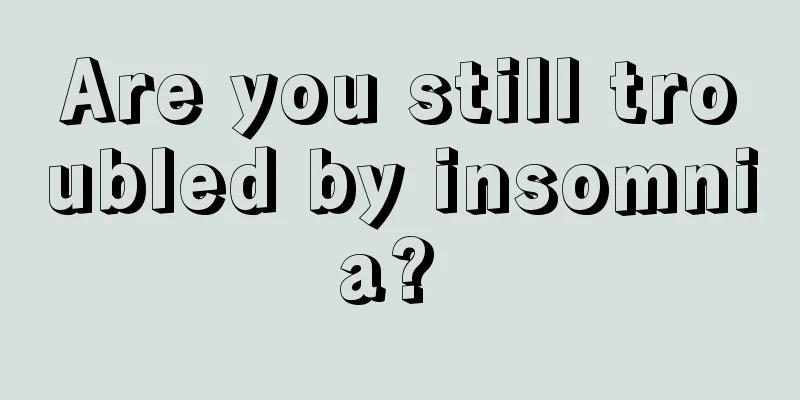 Are you still troubled by insomnia? 