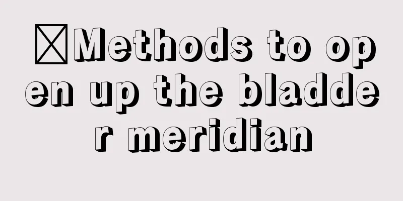 ​Methods to open up the bladder meridian