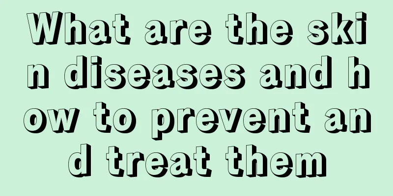 What are the skin diseases and how to prevent and treat them