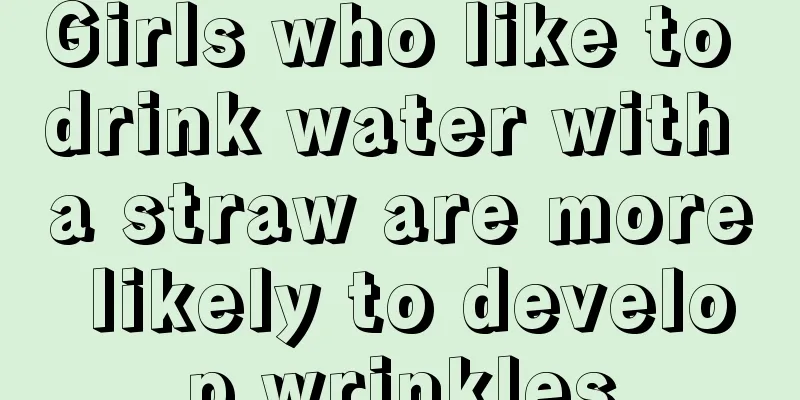 Girls who like to drink water with a straw are more likely to develop wrinkles