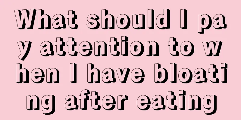 What should I pay attention to when I have bloating after eating