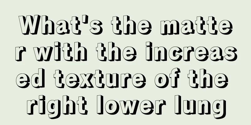 What's the matter with the increased texture of the right lower lung