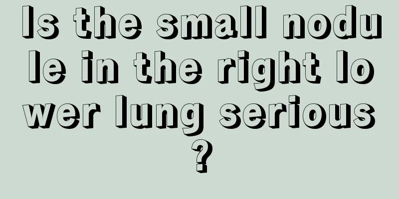 Is the small nodule in the right lower lung serious?