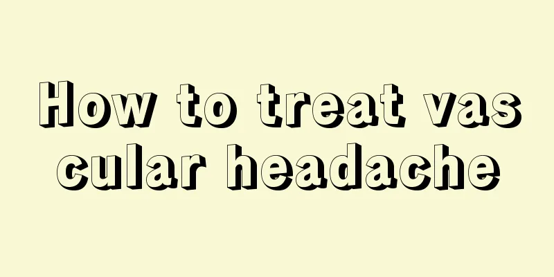 How to treat vascular headache