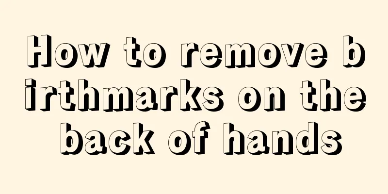 How to remove birthmarks on the back of hands