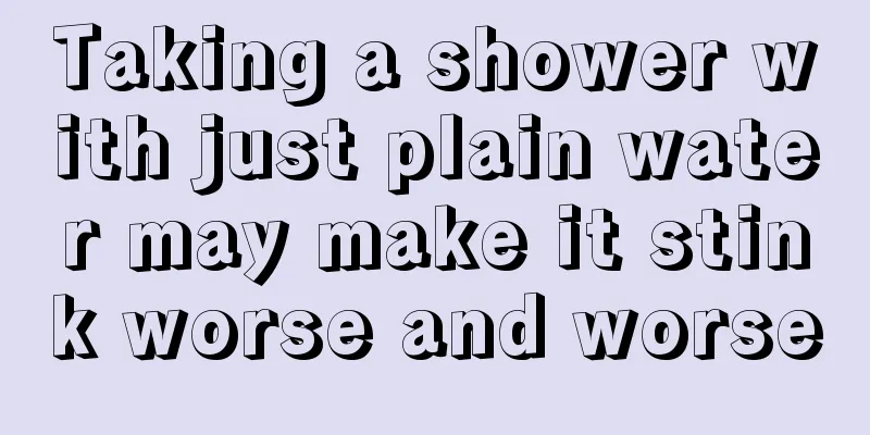Taking a shower with just plain water may make it stink worse and worse