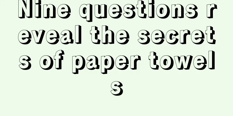 Nine questions reveal the secrets of paper towels