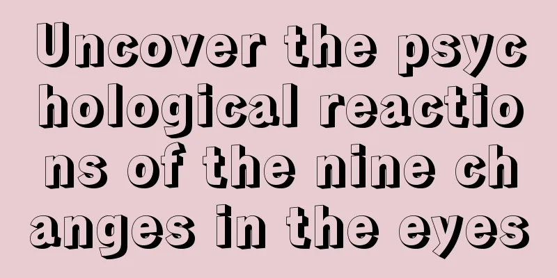 Uncover the psychological reactions of the nine changes in the eyes