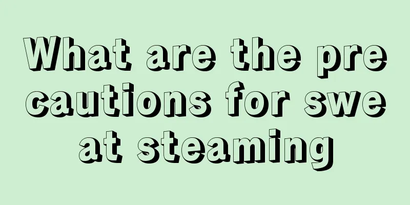 What are the precautions for sweat steaming