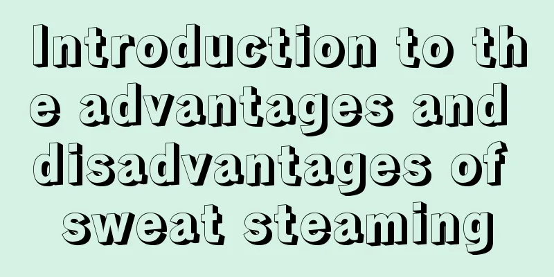 Introduction to the advantages and disadvantages of sweat steaming