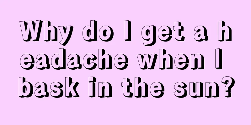 Why do I get a headache when I bask in the sun?