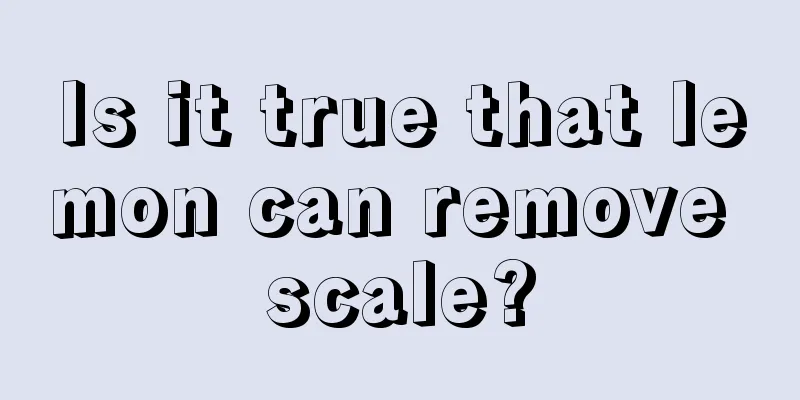 Is it true that lemon can remove scale?
