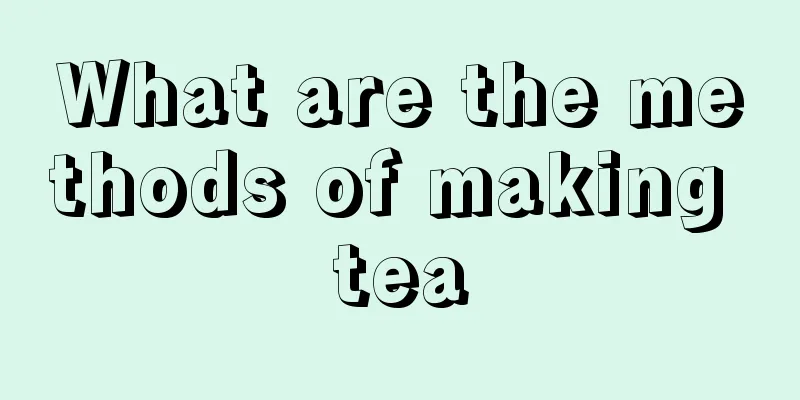 What are the methods of making tea