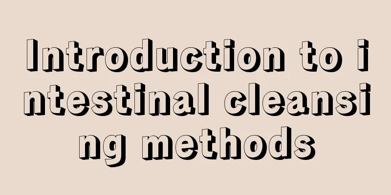 Introduction to intestinal cleansing methods