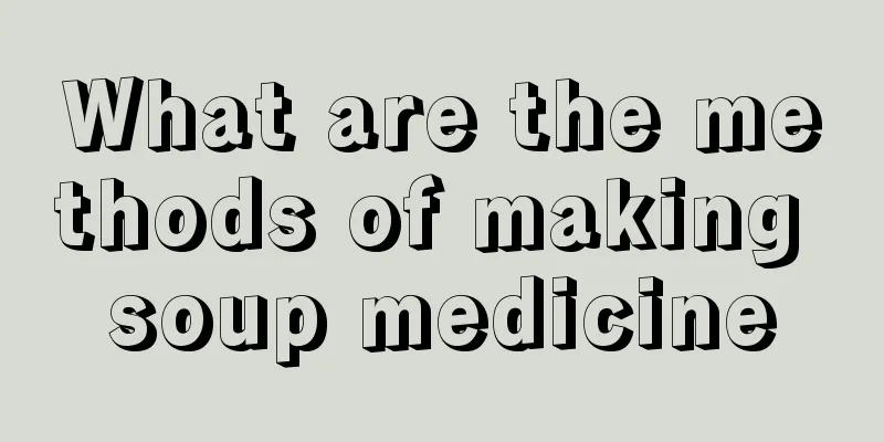 What are the methods of making soup medicine