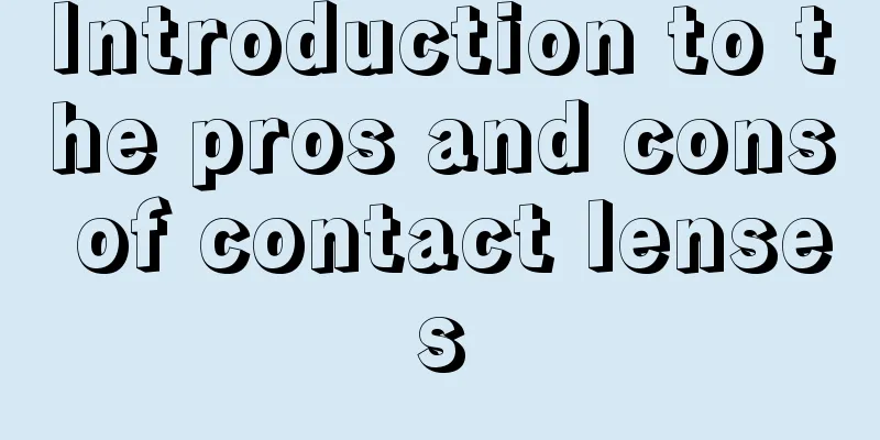 Introduction to the pros and cons of contact lenses