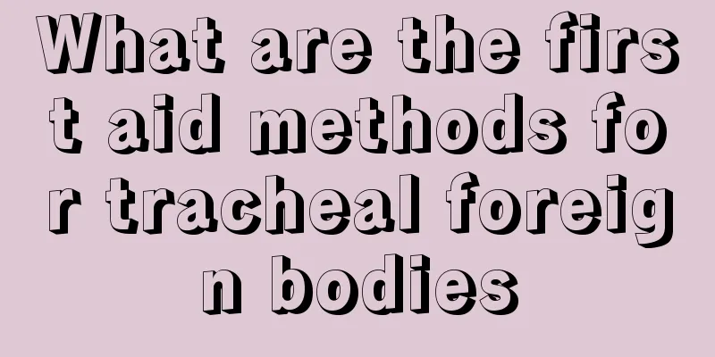 What are the first aid methods for tracheal foreign bodies