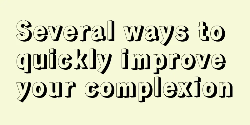 Several ways to quickly improve your complexion