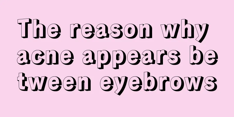The reason why acne appears between eyebrows
