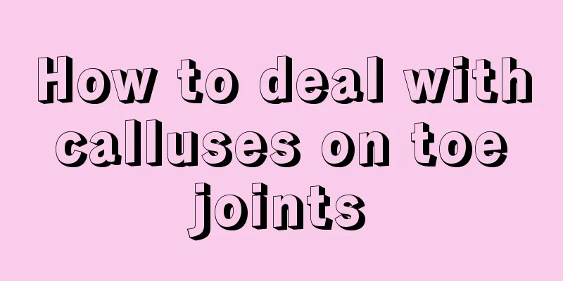 How to deal with calluses on toe joints