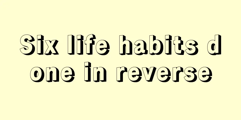 Six life habits done in reverse