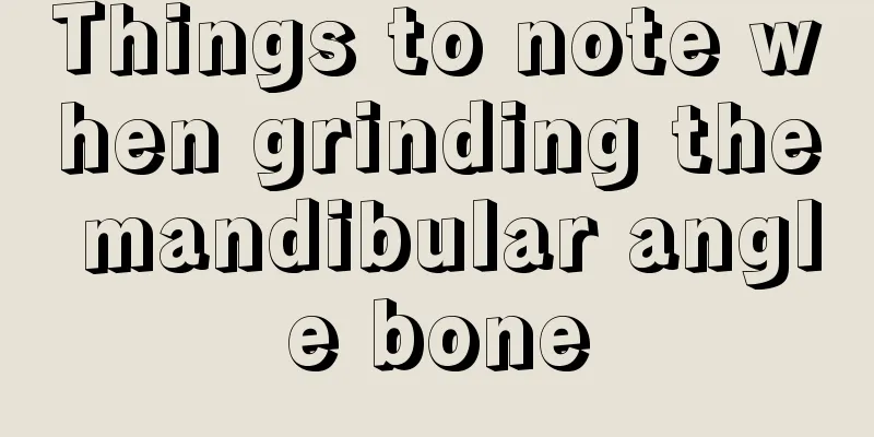 Things to note when grinding the mandibular angle bone