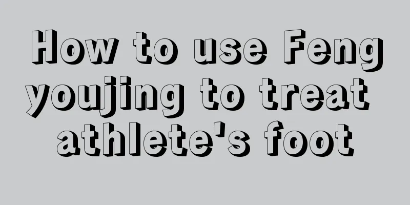 How to use Fengyoujing to treat athlete's foot