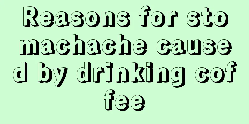 Reasons for stomachache caused by drinking coffee