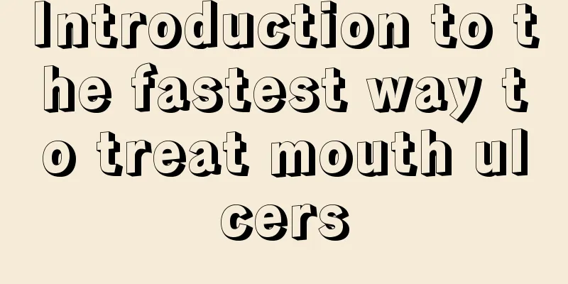 Introduction to the fastest way to treat mouth ulcers