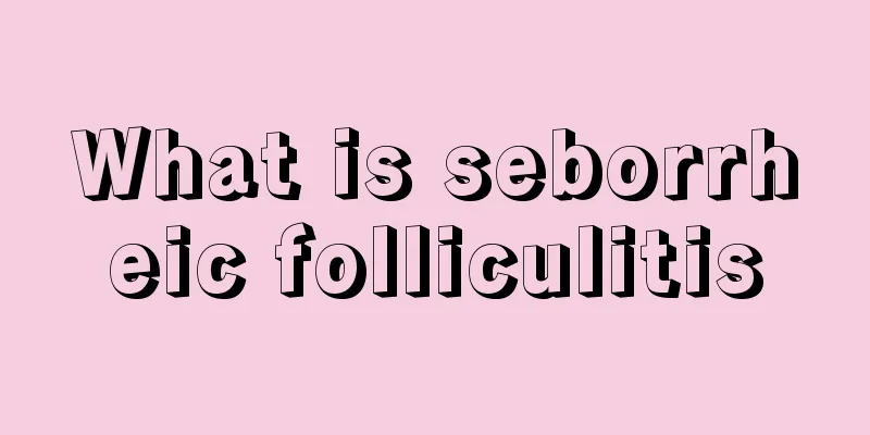 What is seborrheic folliculitis