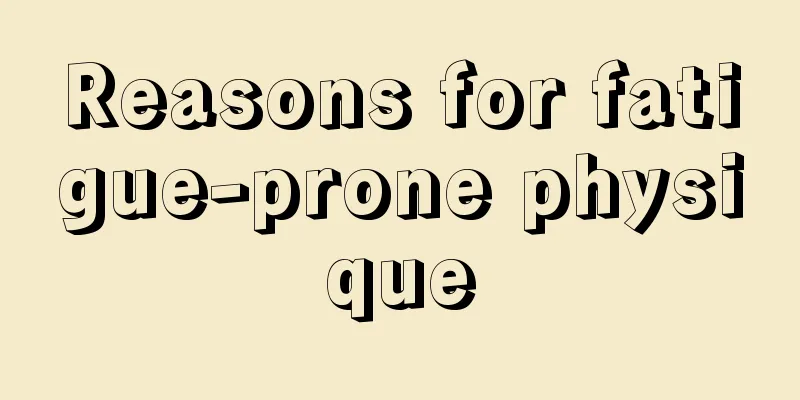 Reasons for fatigue-prone physique
