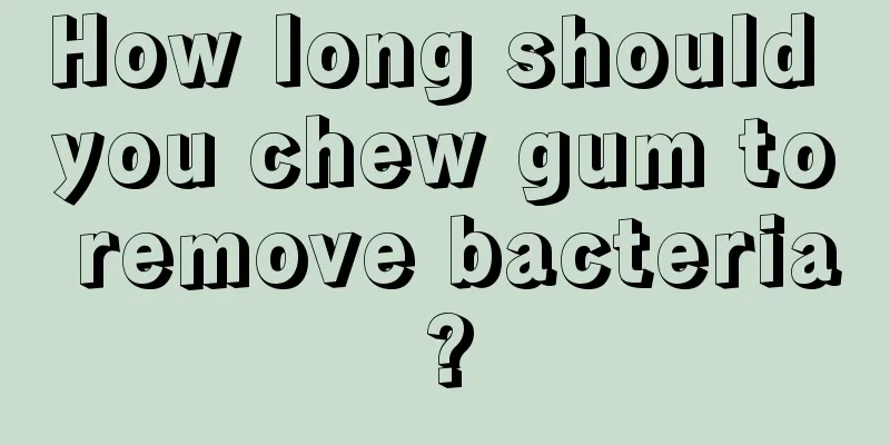 How long should you chew gum to remove bacteria?